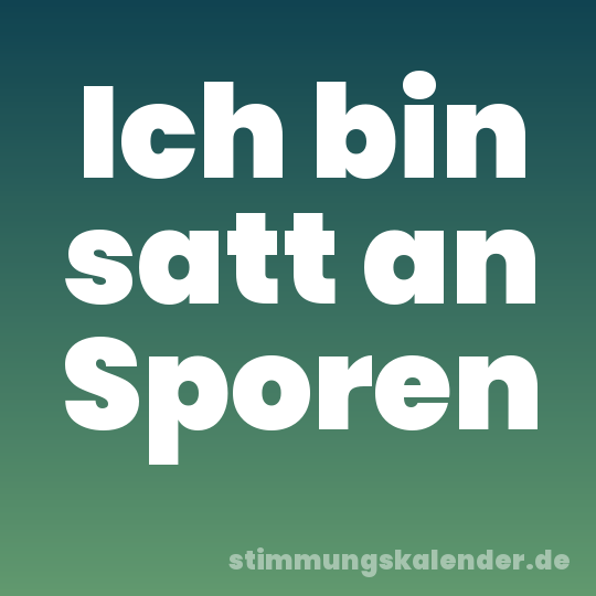 Ich bin satt an Sporen
