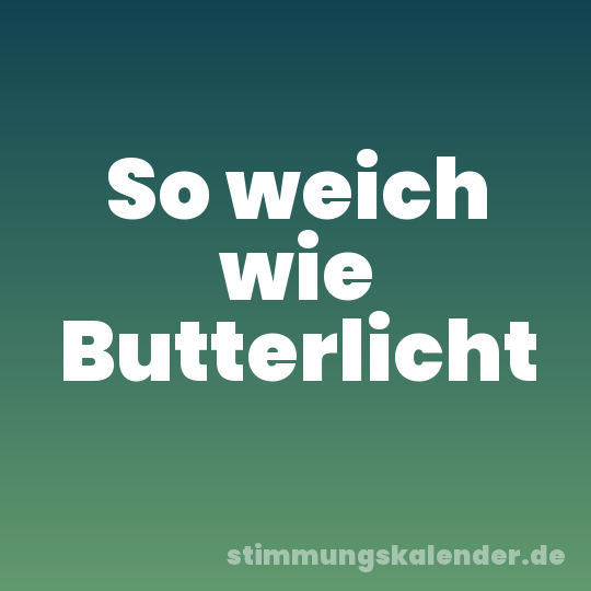 So weich wie Butterlicht