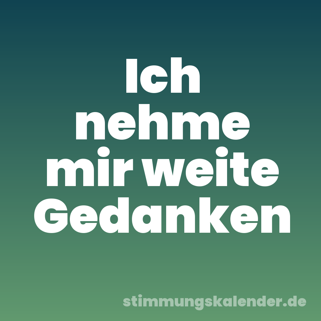 Ich nehme mir weite Gedanken