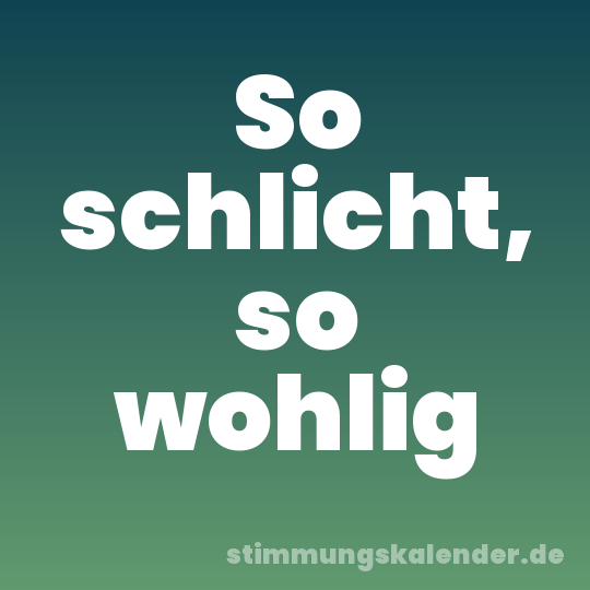 So schlicht, so wohlig