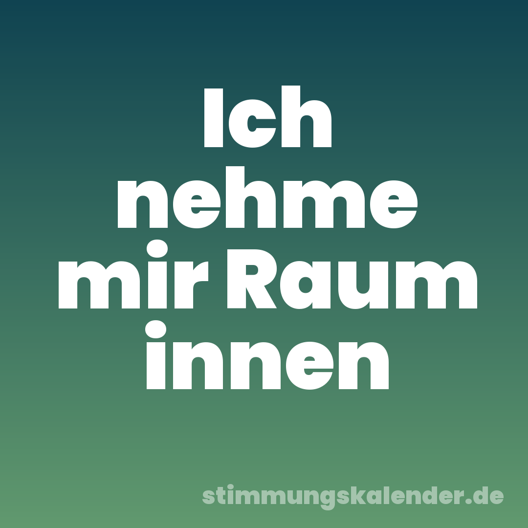 Ich nehme mir Raum innen