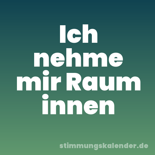 Ich nehme mir Raum innen