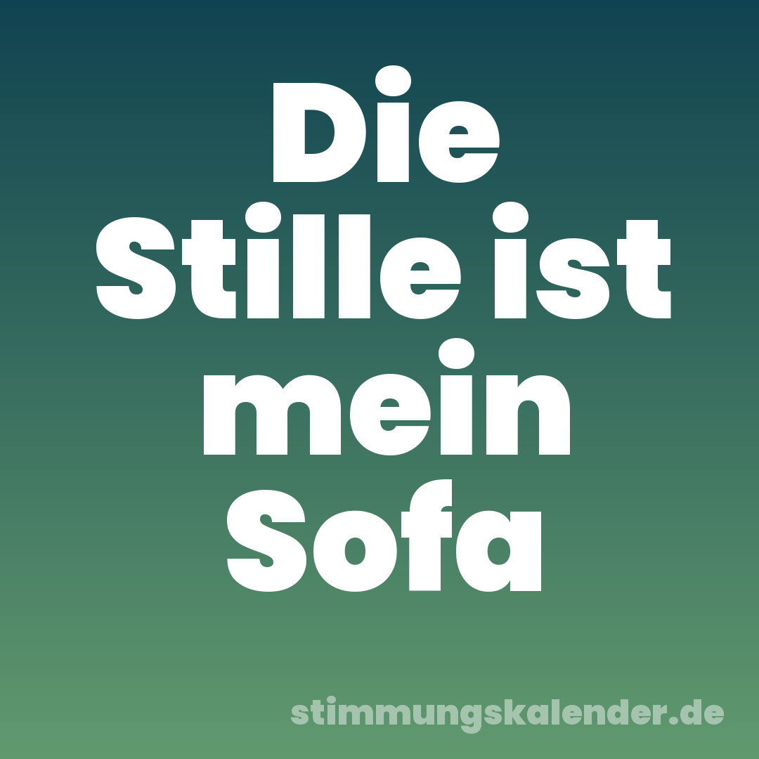 Die Stille ist mein Sofa