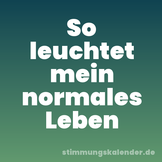 So leuchtet mein normales Leben