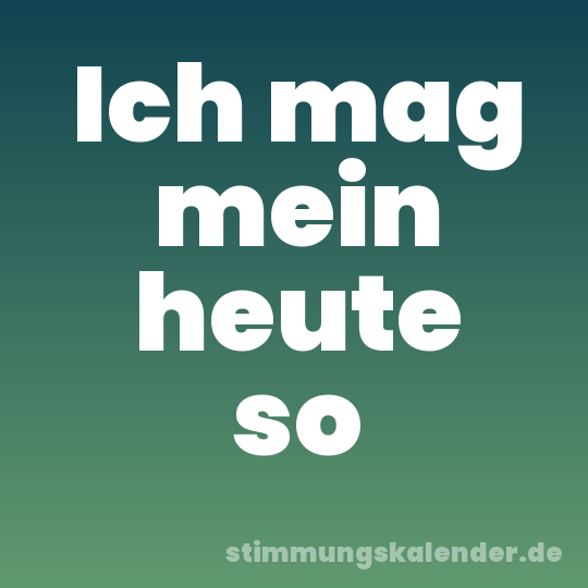 Ich mag mein heute so