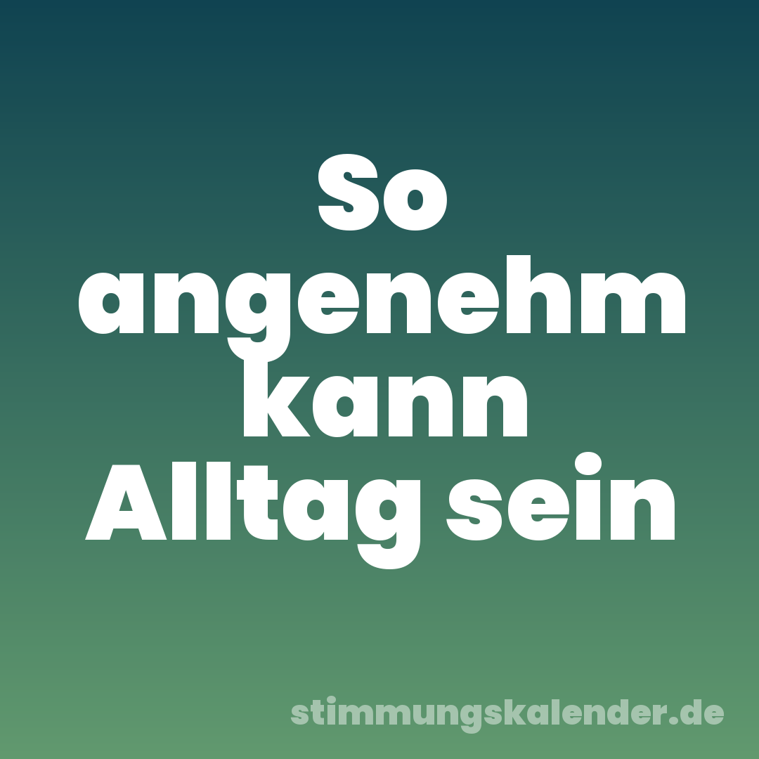 So angenehm kann Alltag sein