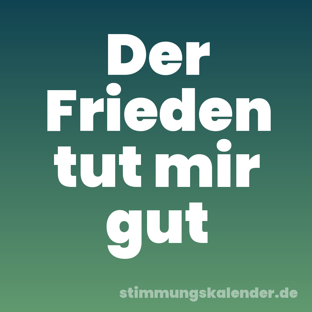 Der Frieden tut mir gut