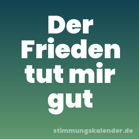Der Frieden tut mir gut