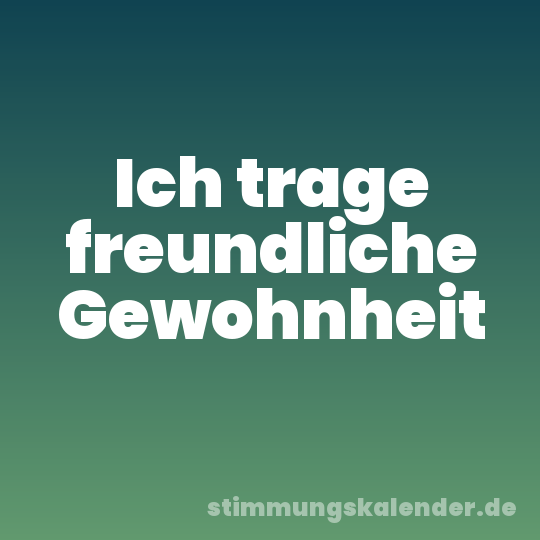 Ich trage freundliche Gewohnheit