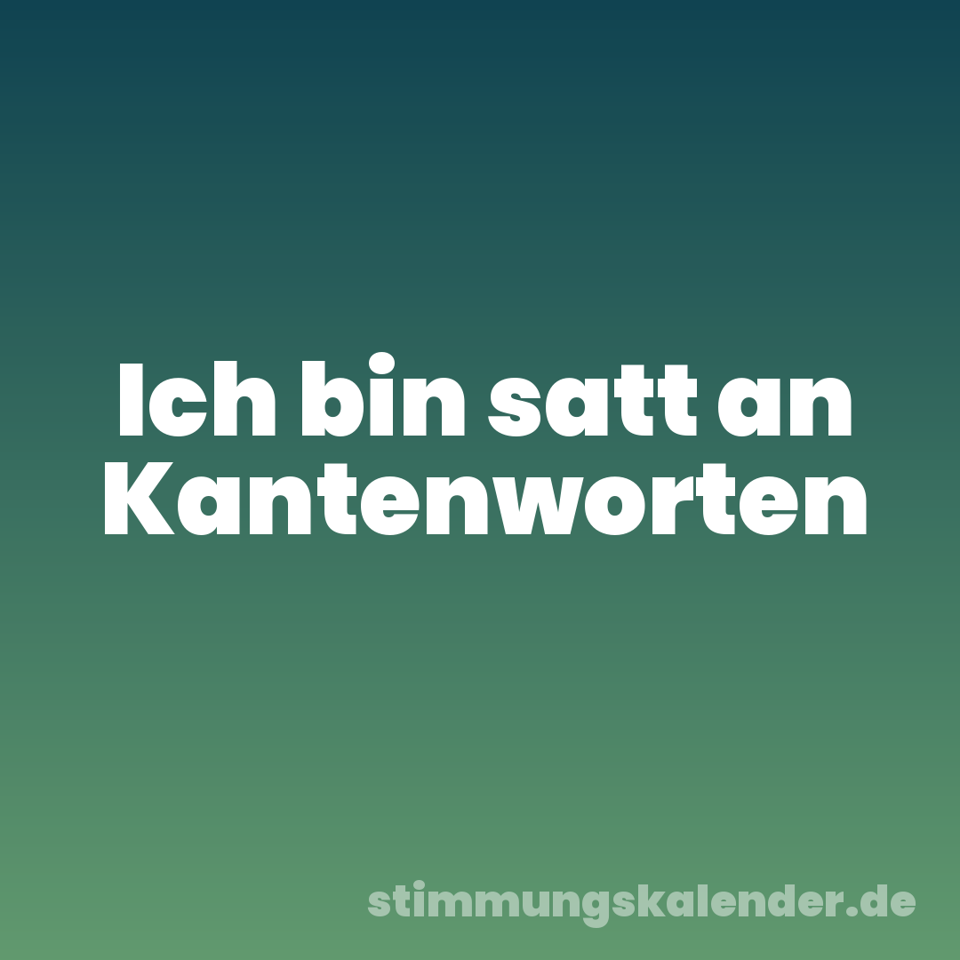 Ich bin satt an Kantenworten