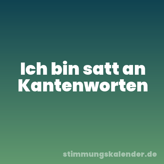 Ich bin satt an Kantenworten
