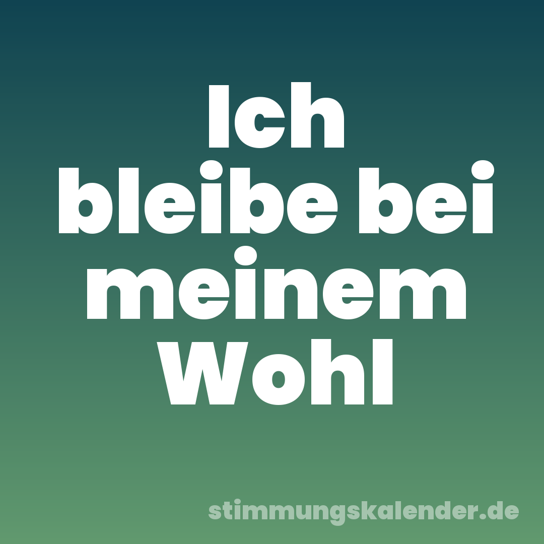 Ich bleibe bei meinem Wohl
