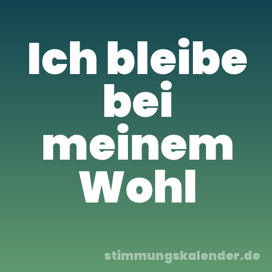Ich bleibe bei meinem Wohl