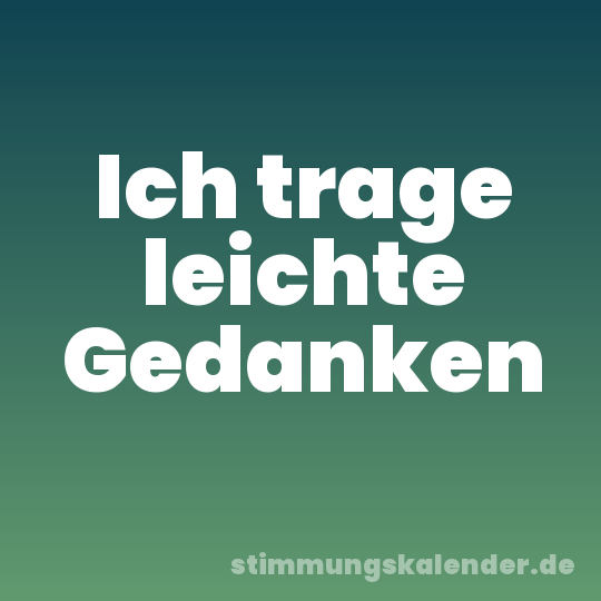 Ich trage leichte Gedanken