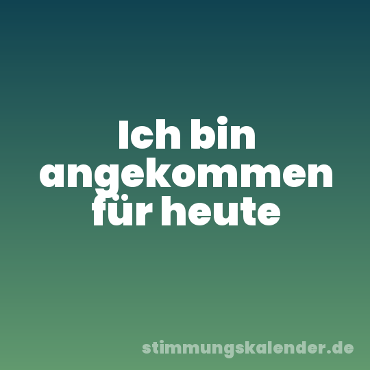 Ich bin angekommen für heute