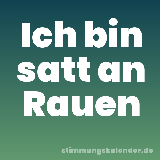 Ich bin satt an Rauen