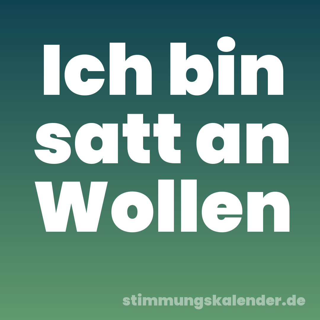 Ich bin satt an Wollen