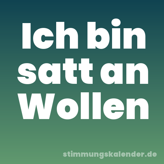 Ich bin satt an Wollen