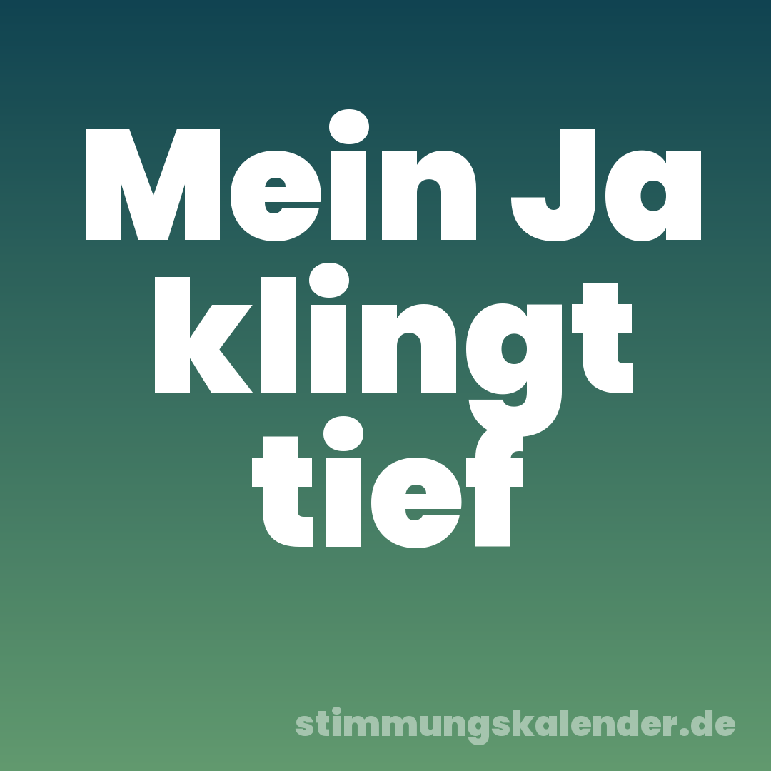 Mein Ja klingt tief