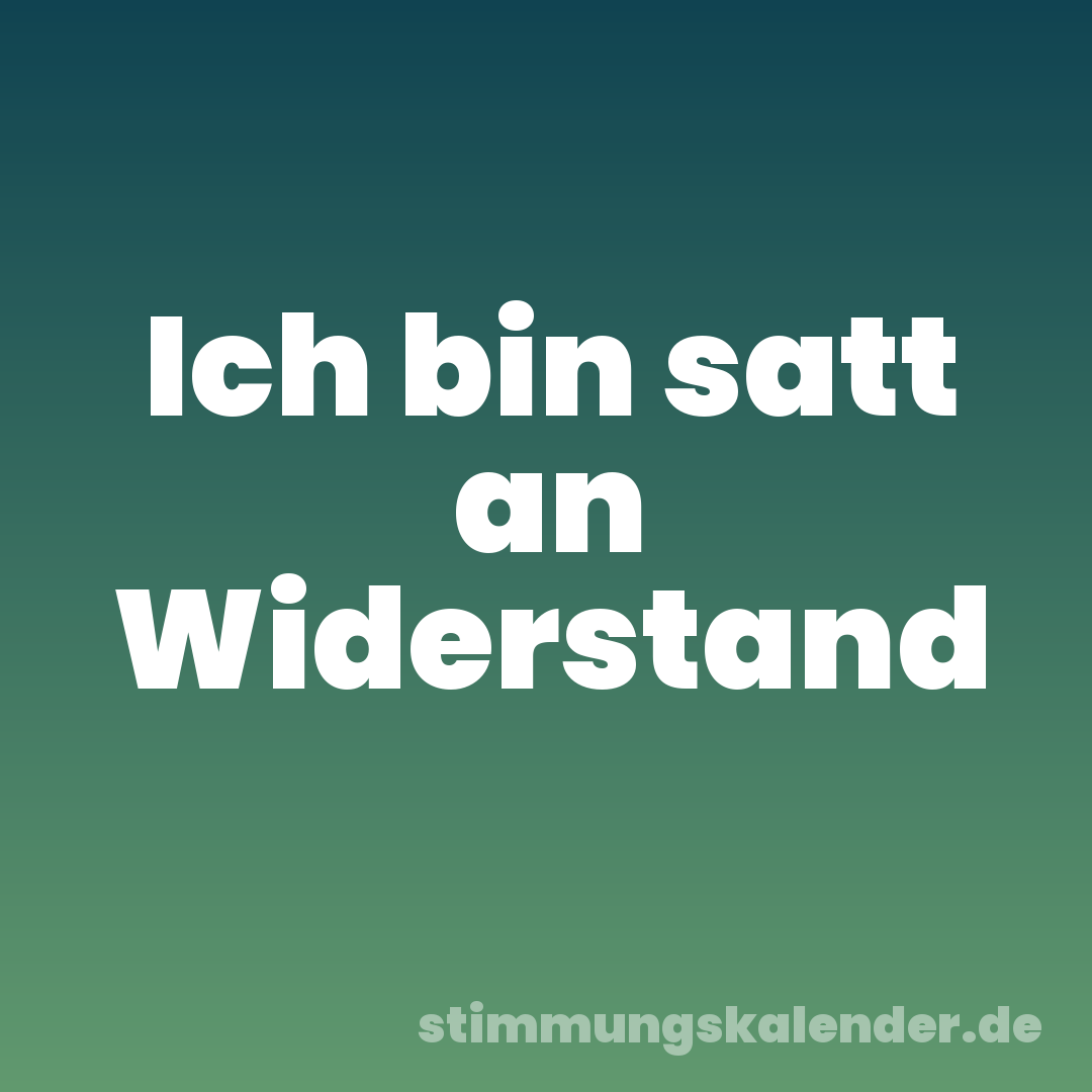Ich bin satt an Widerstand