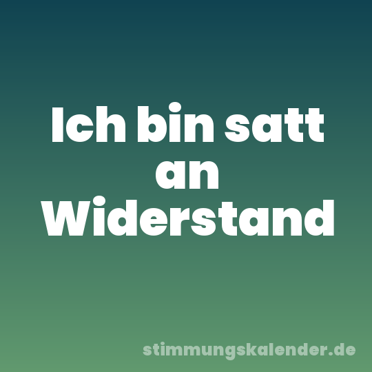 Ich bin satt an Widerstand