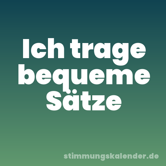Ich trage bequeme Sätze