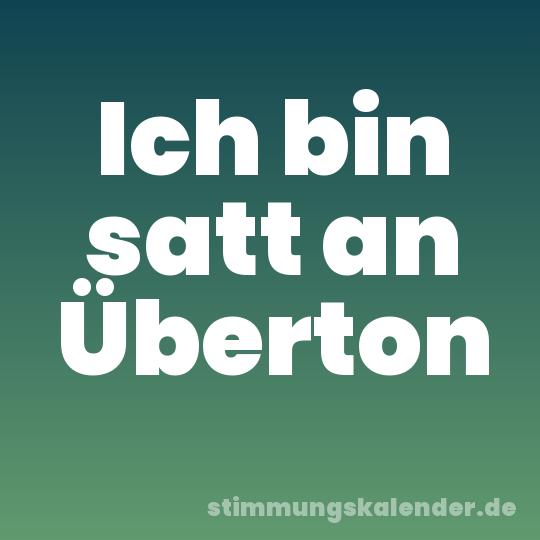 Ich bin satt an Überton