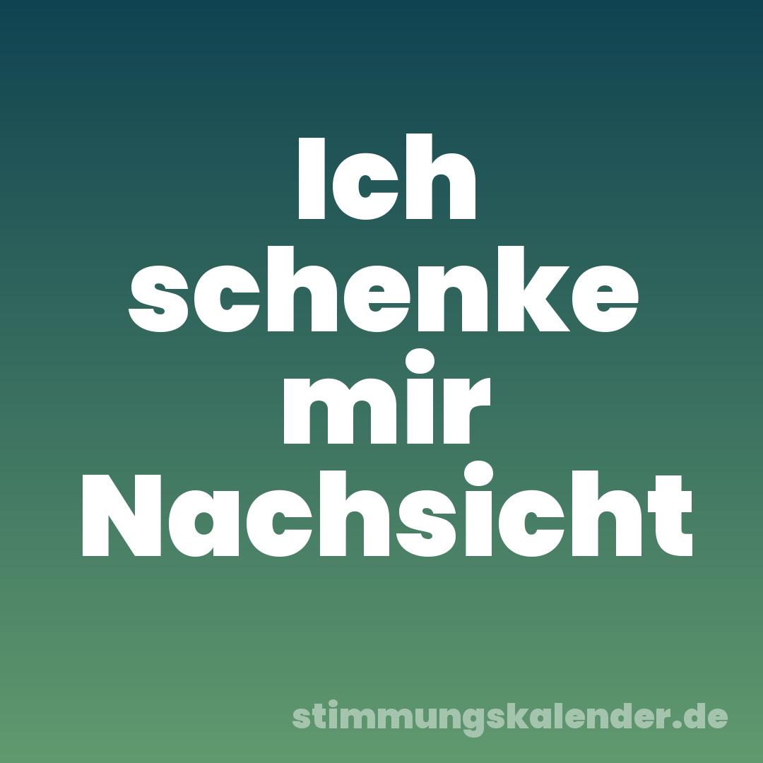 Ich schenke mir Nachsicht