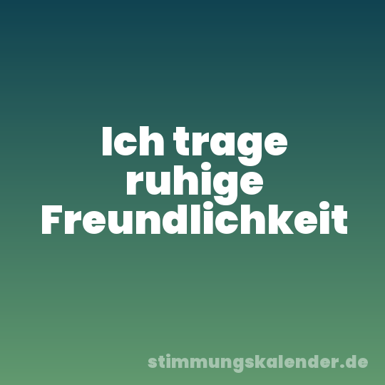 Ich trage ruhige Freundlichkeit